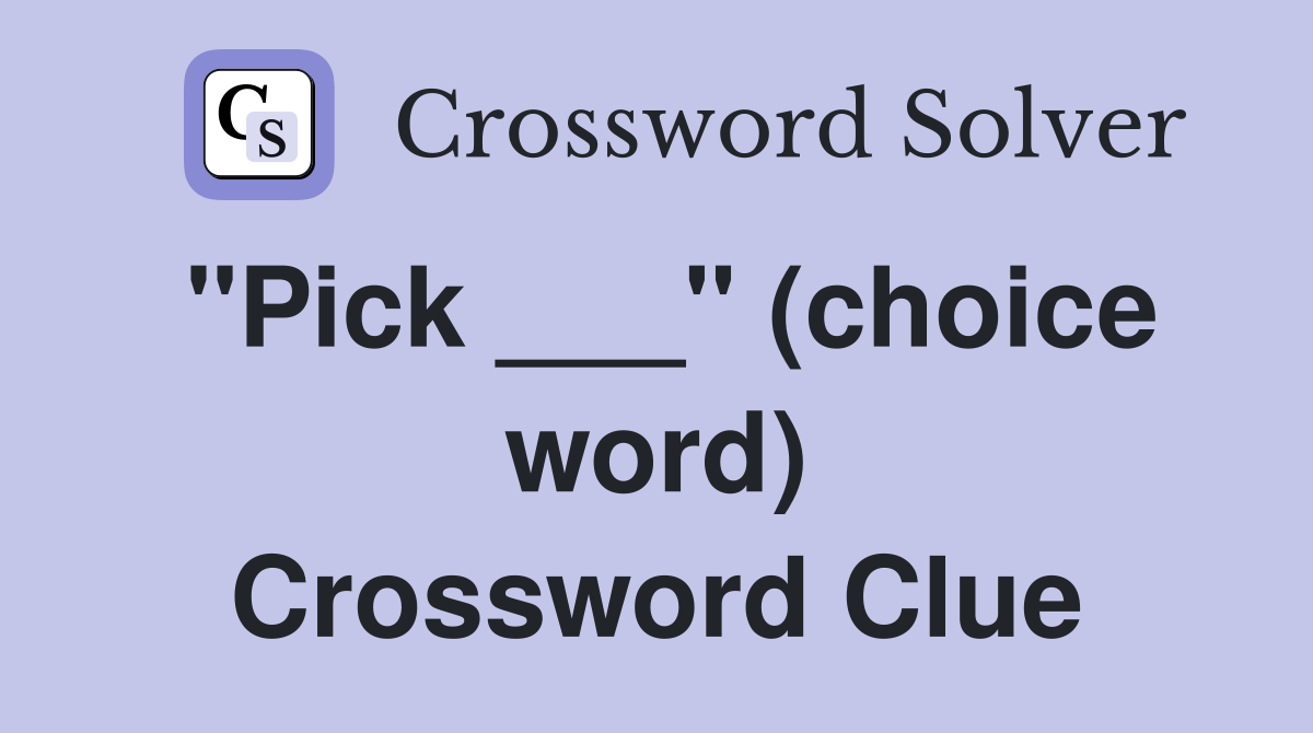 "Pick ___" (choice word) Crossword Clue