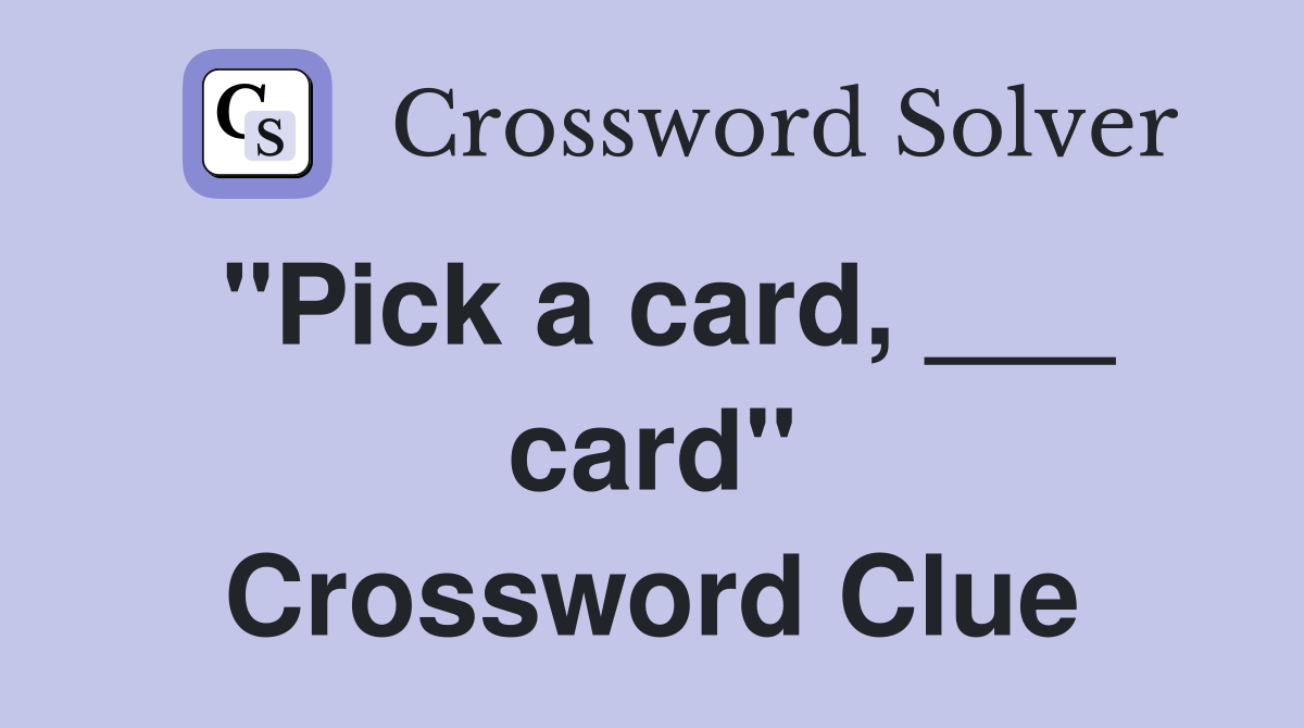 "Pick a card, ___ card" Crossword Clue