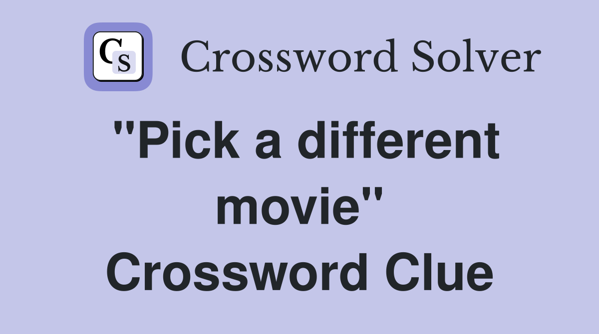 "Pick a different movie" Crossword Clue