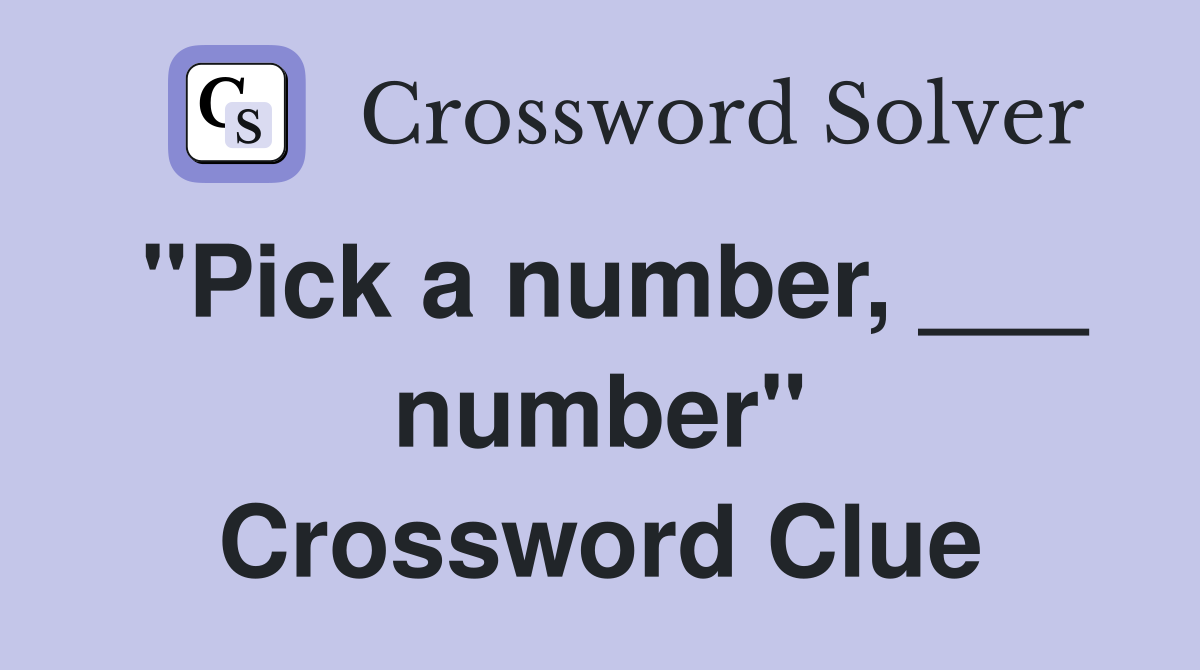 "Pick a number, ___ number" Crossword Clue