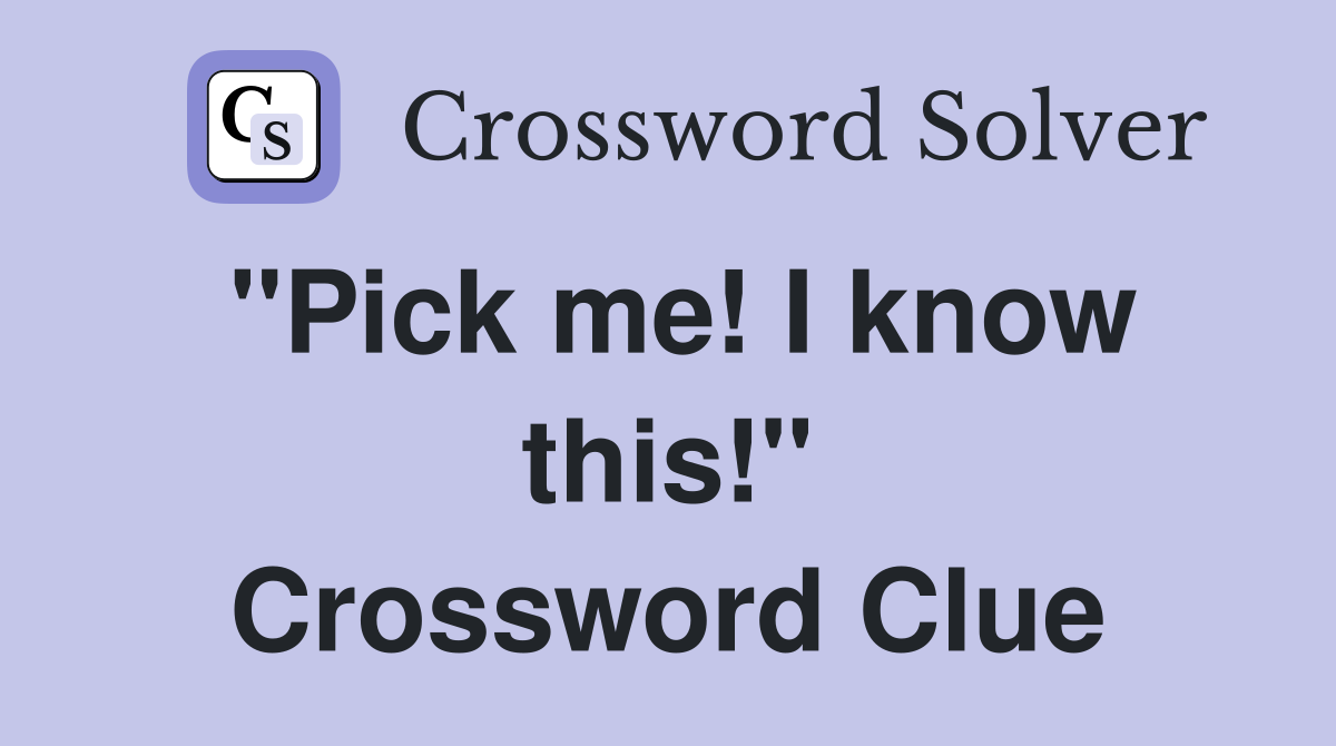 "Pick me! I know this!" Crossword Clue
