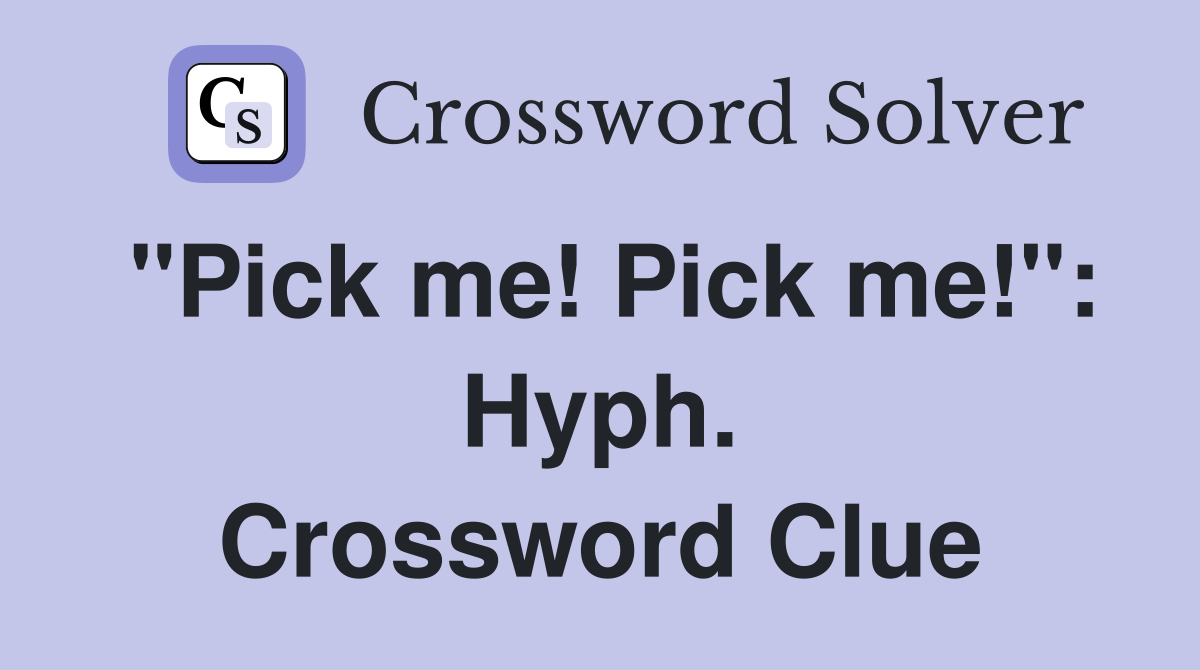 "Pick me! Pick me!": Hyph. Crossword Clue
