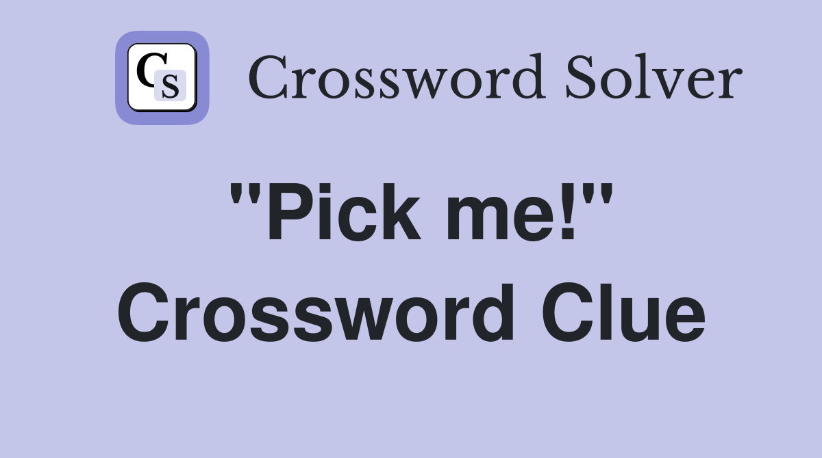 "Pick me!" Crossword Clue