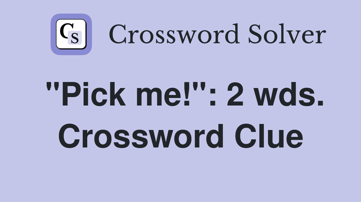 "Pick me!": 2 wds. Crossword Clue
