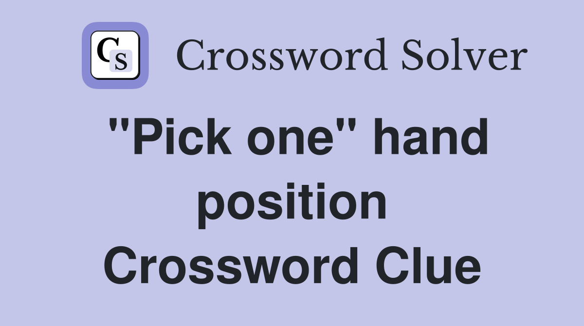 "Pick one" hand position Crossword Clue