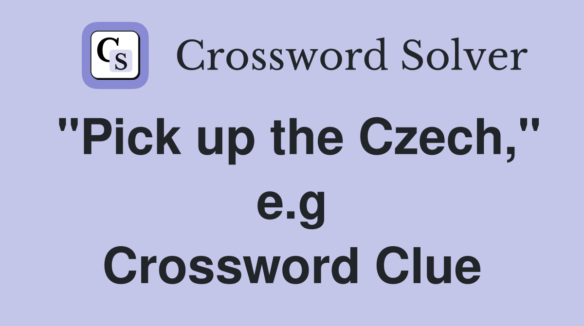 "Pick up the Czech," e.g Crossword Clue