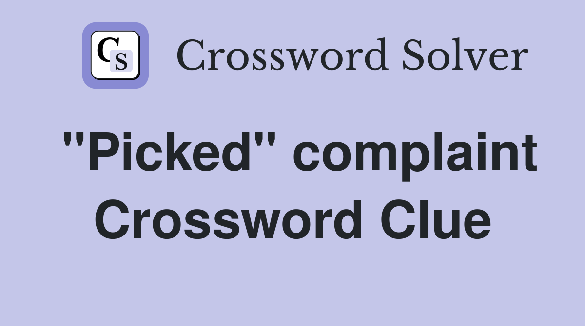 "Picked" complaint Crossword Clue