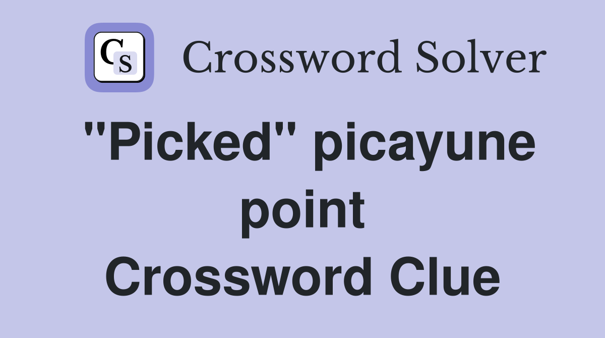 "Picked" picayune point Crossword Clue