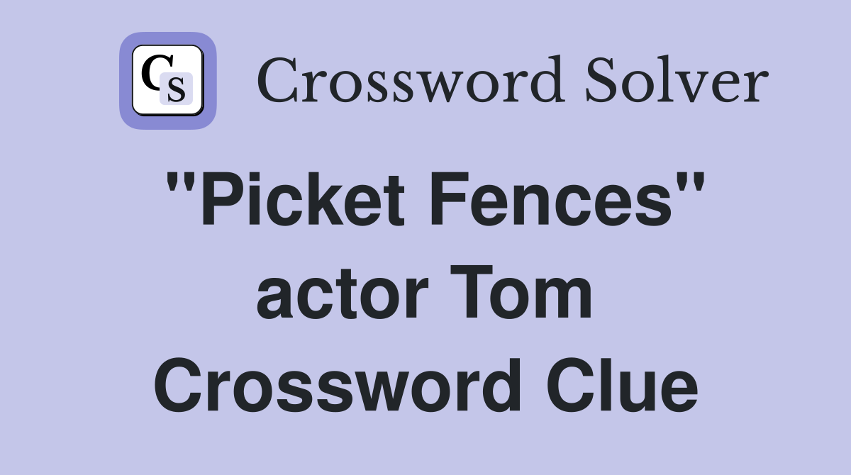 "Picket Fences" actor Tom Crossword Clue