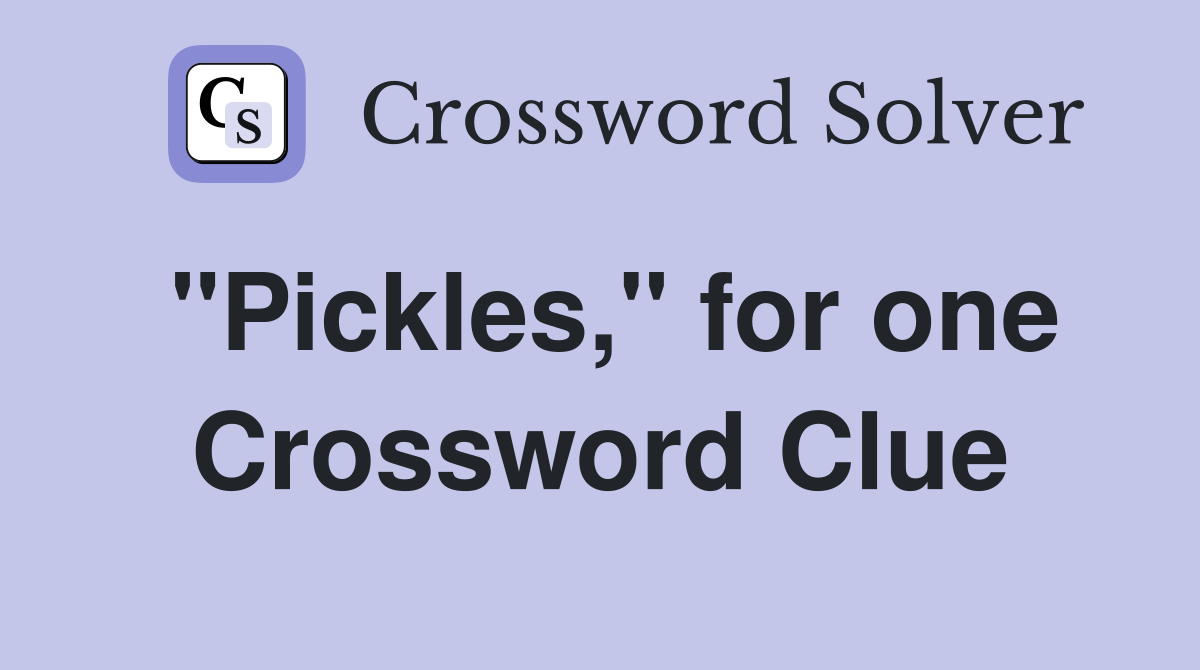 "Pickles," for one Crossword Clue
