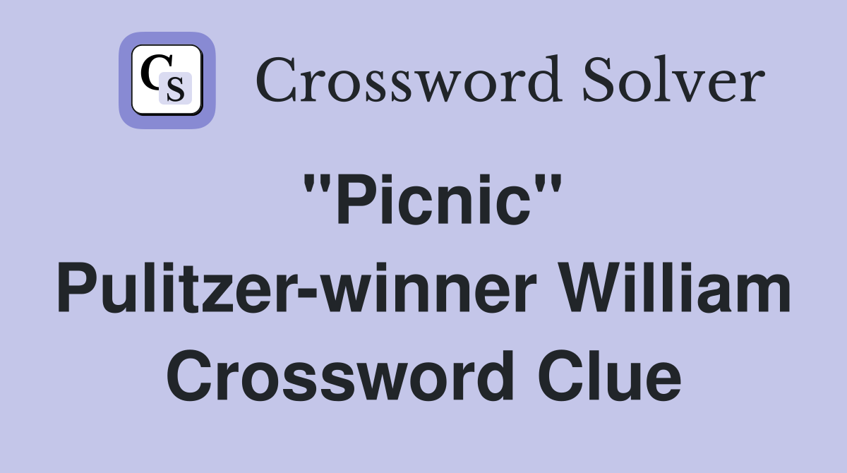 "Picnic" Pulitzer-winner William Crossword Clue