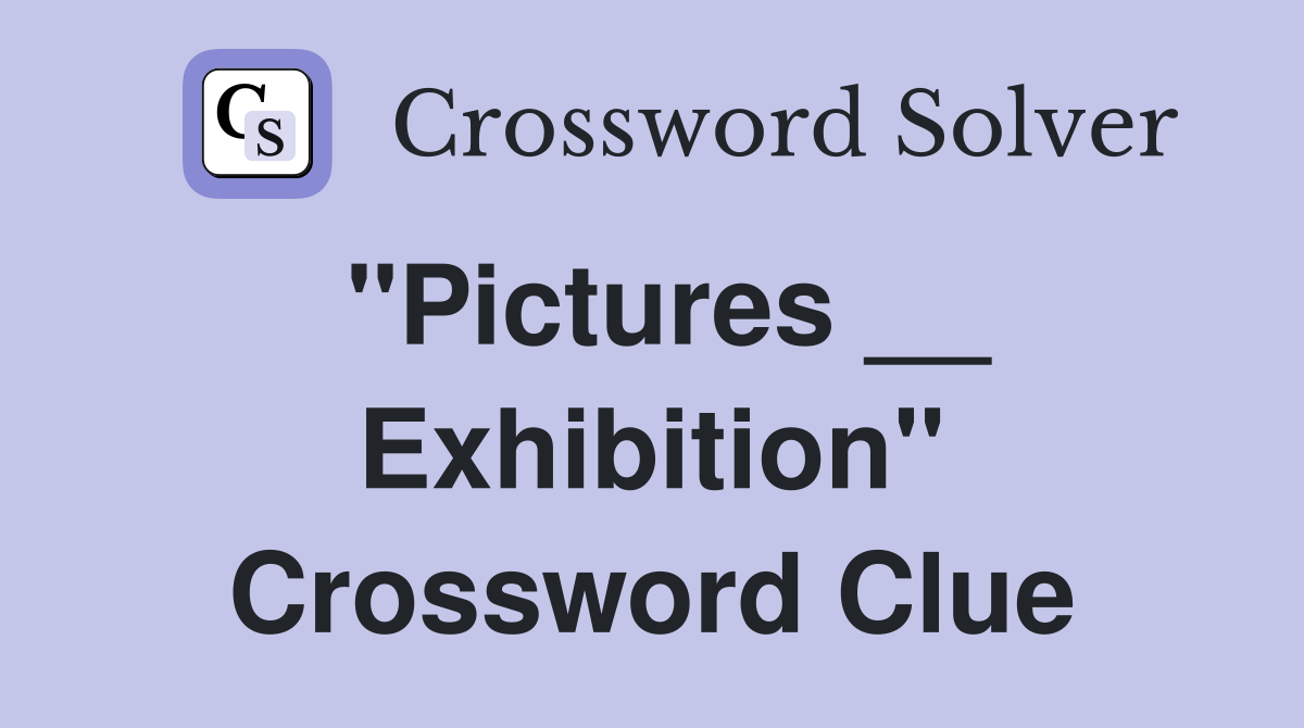 "Pictures __ Exhibition" Crossword Clue