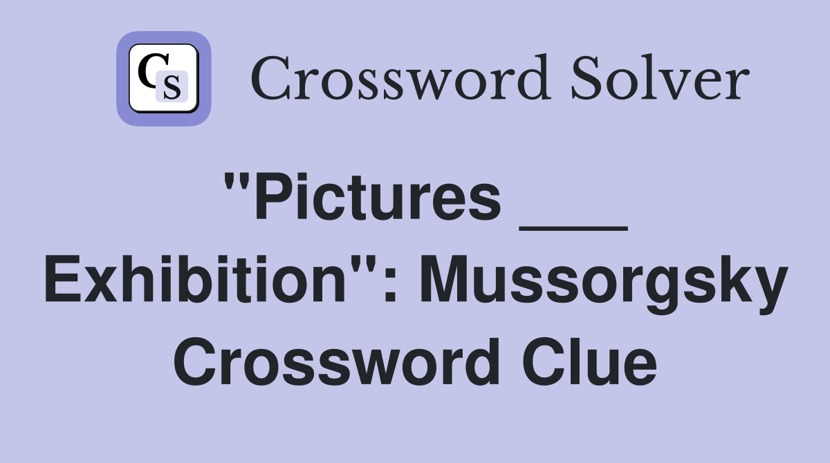 "Pictures ___ Exhibition": Mussorgsky Crossword Clue