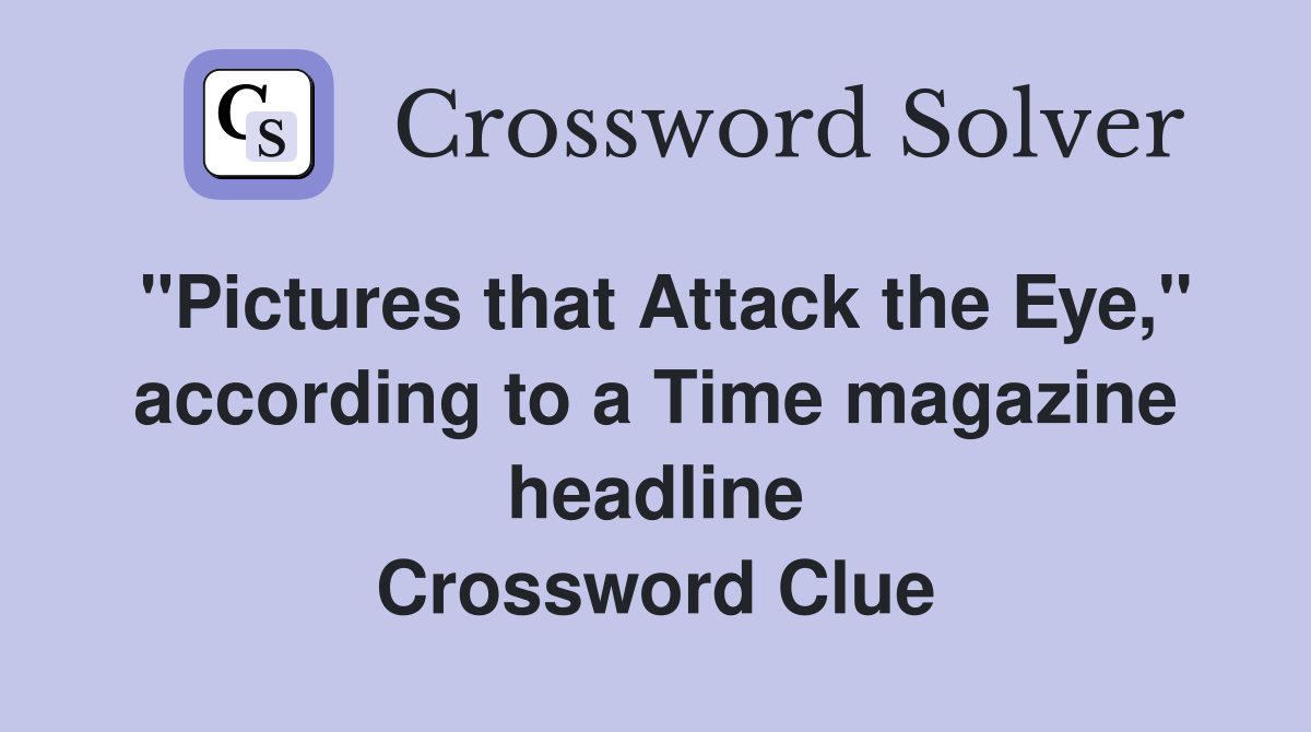 "Pictures that Attack the Eye," according to a Time magazine headline Crossword Clue