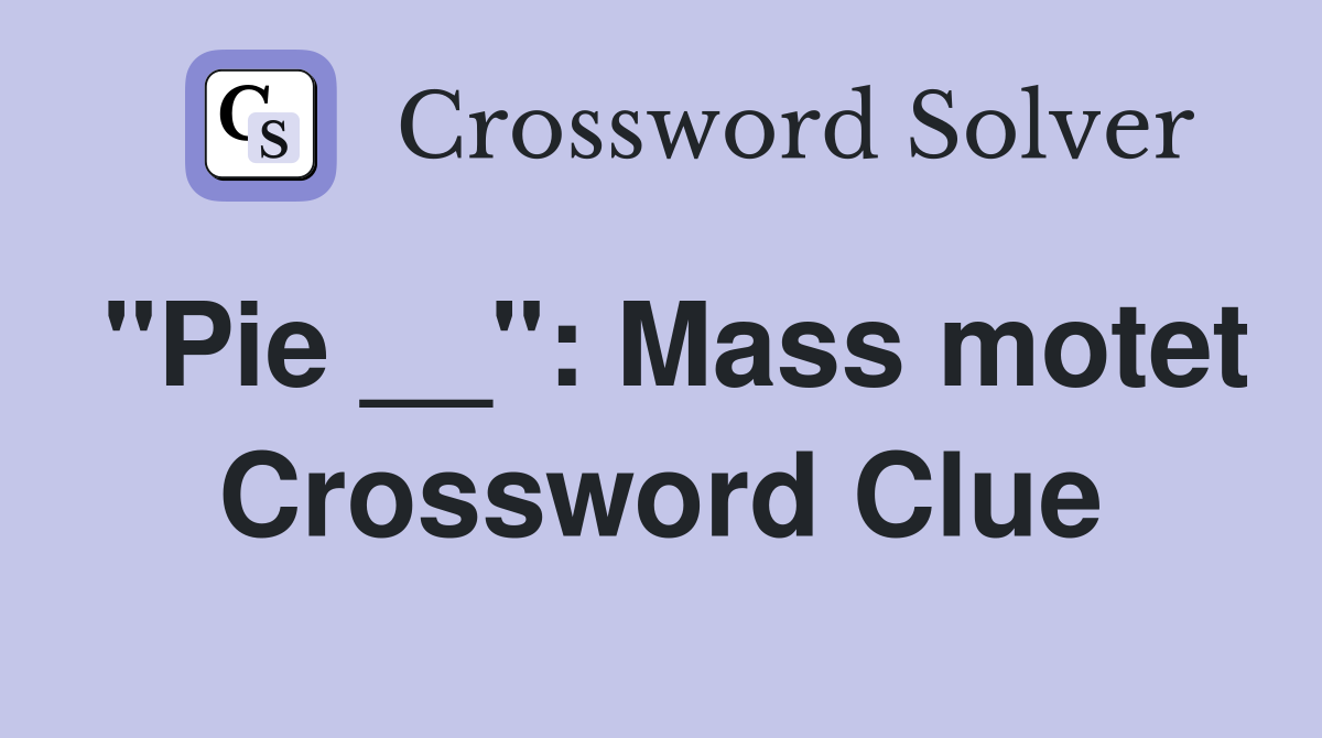 "Pie __": Mass motet Crossword Clue