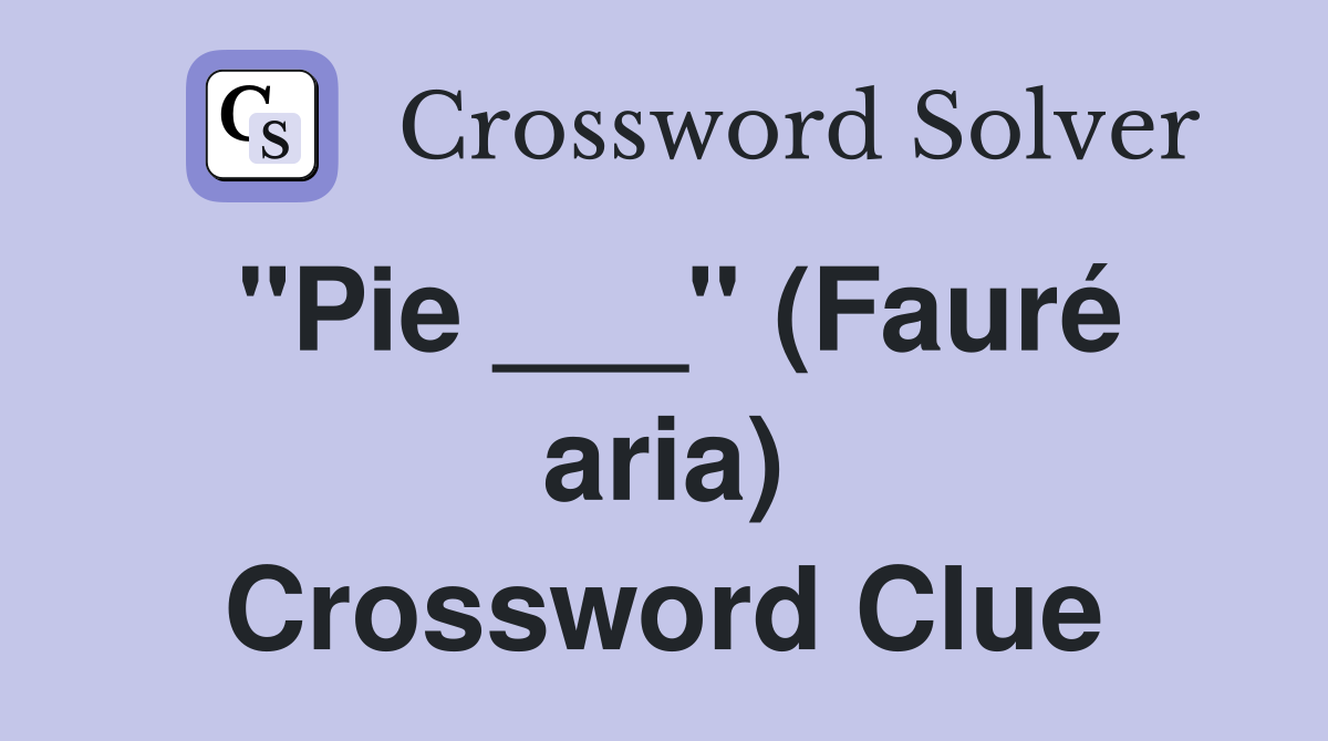 "Pie ___" (Fauré aria) Crossword Clue