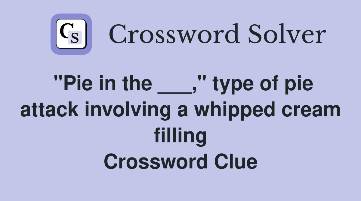 "Pie in the ___," type of pie attack involving a whipped cream filling Crossword Clue
