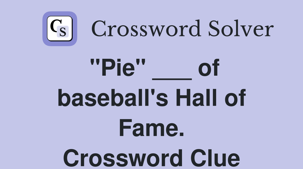 "Pie" ___ of baseball's Hall of Fame. Crossword Clue