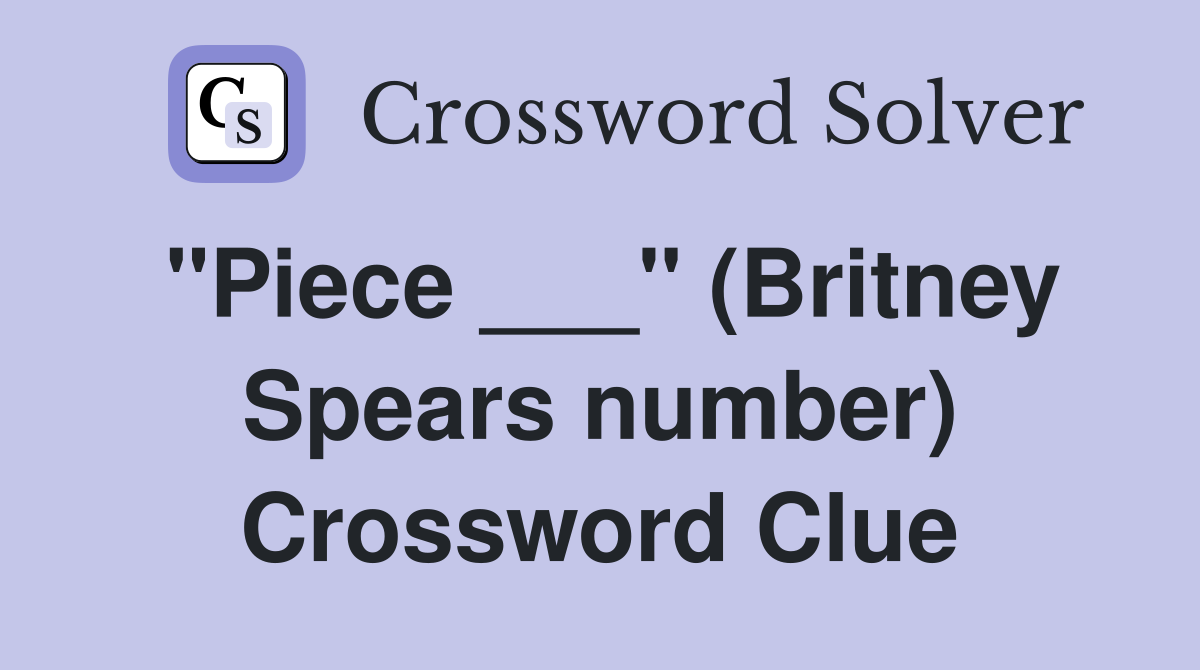 "Piece ___" (Britney Spears number) Crossword Clue