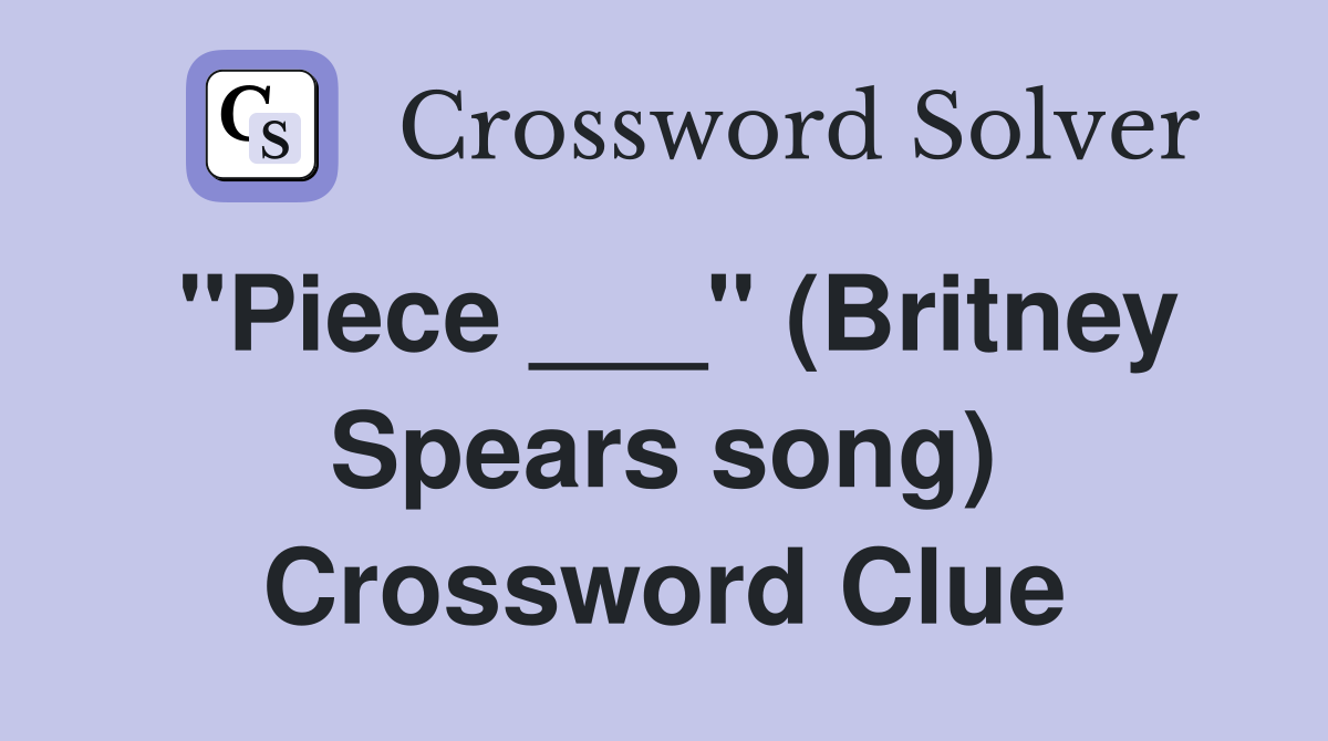 "Piece ___" (Britney Spears song) Crossword Clue