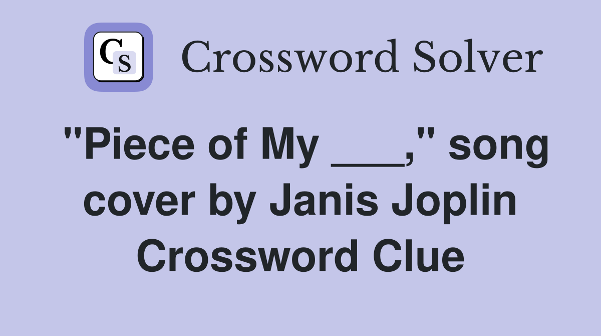 "Piece of My ___," song cover by Janis Joplin Crossword Clue