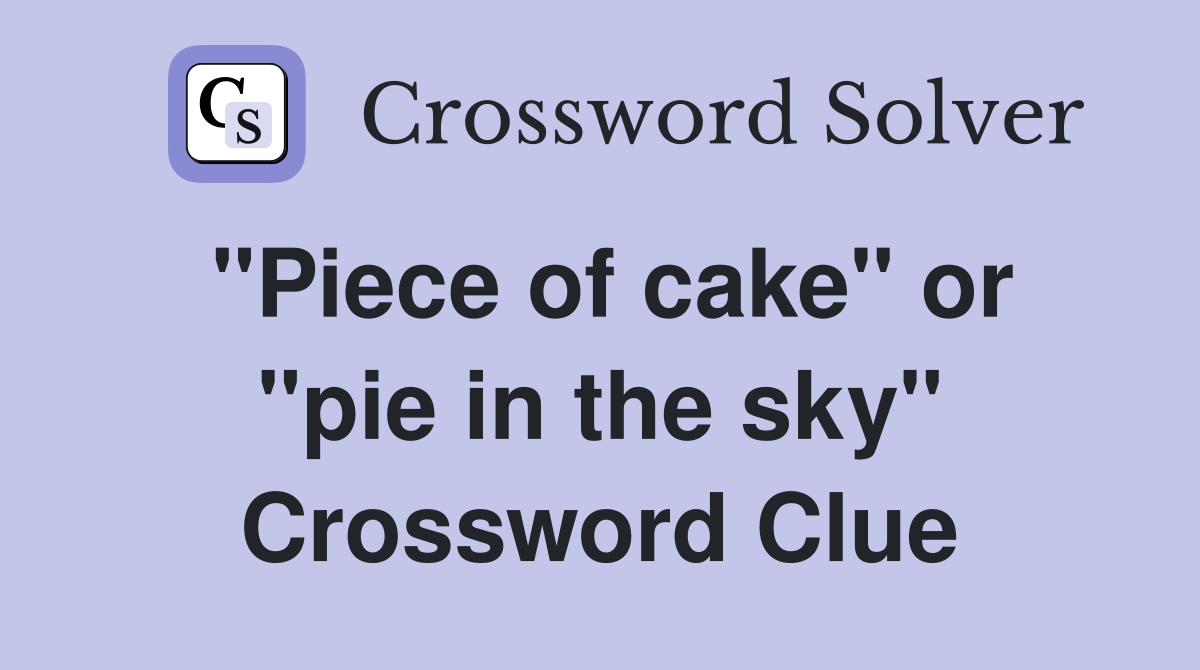 "Piece of cake" or "pie in the sky" Crossword Clue