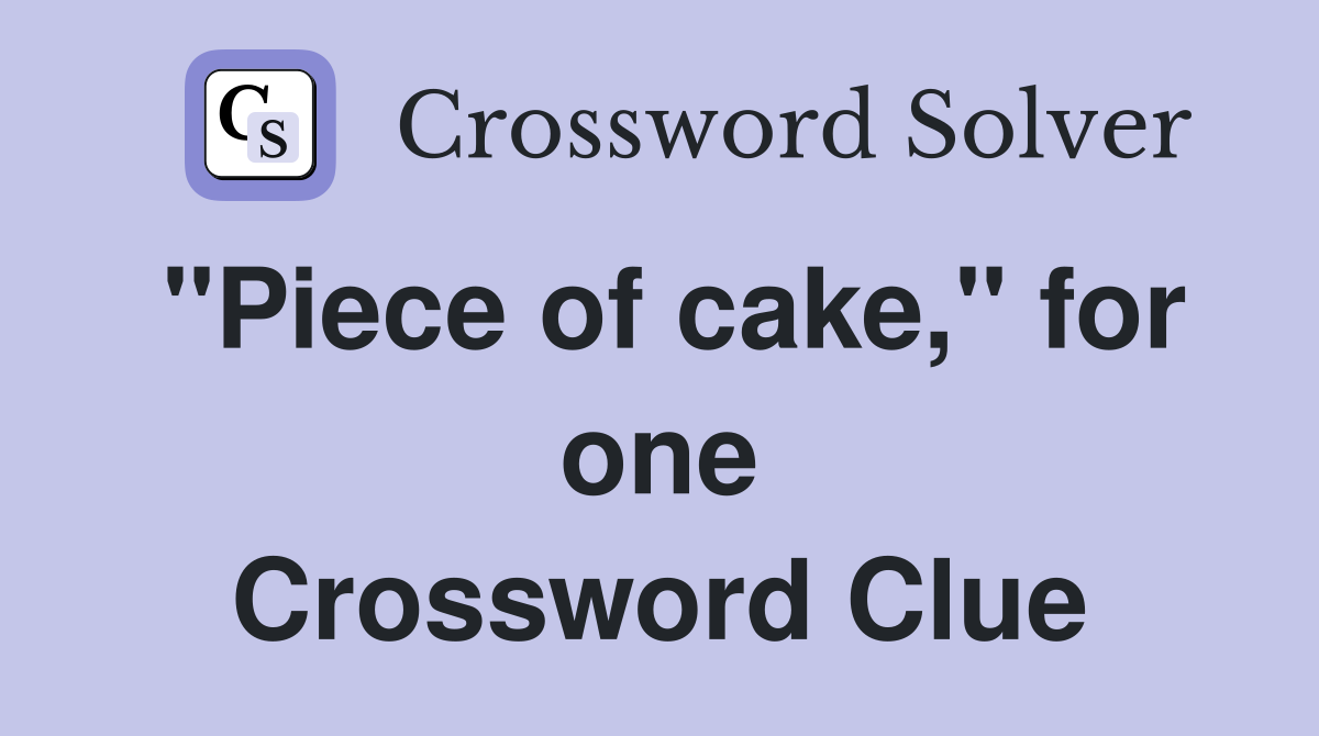 "Piece of cake," for one Crossword Clue