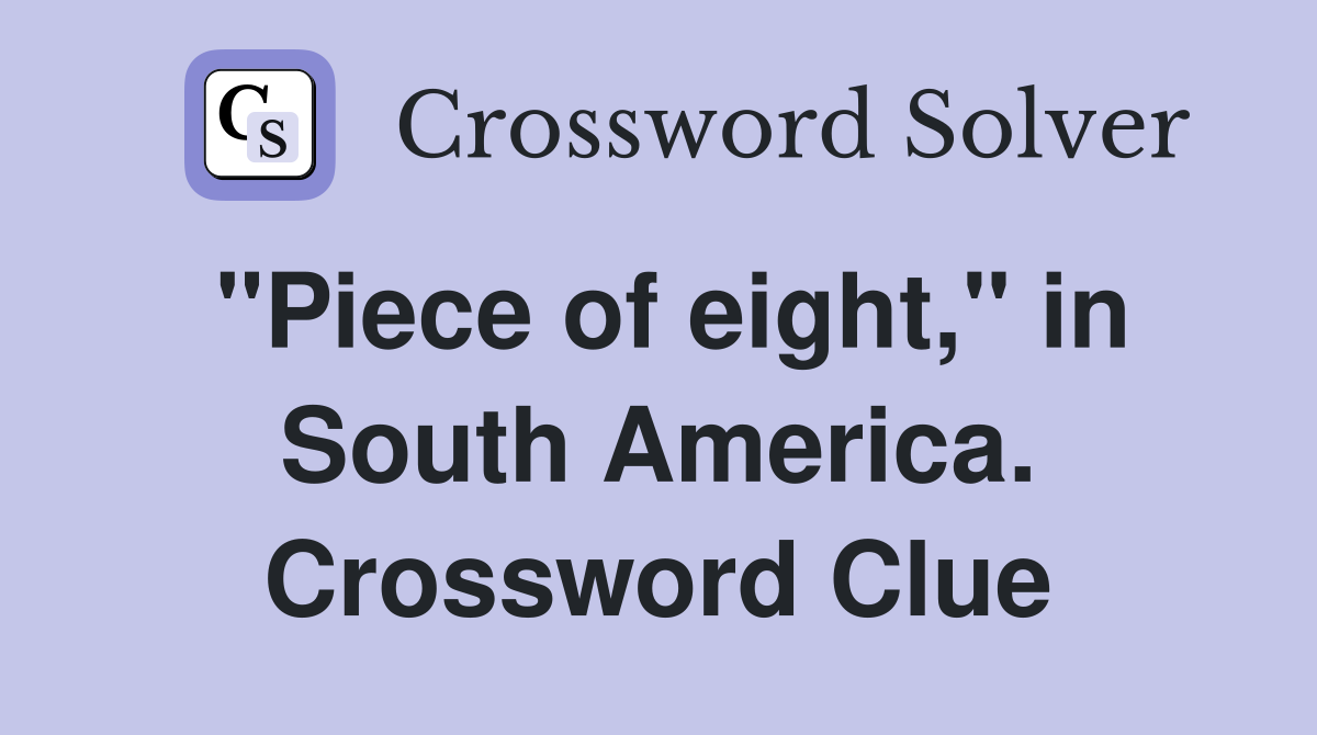 "Piece of eight," in South America. Crossword Clue