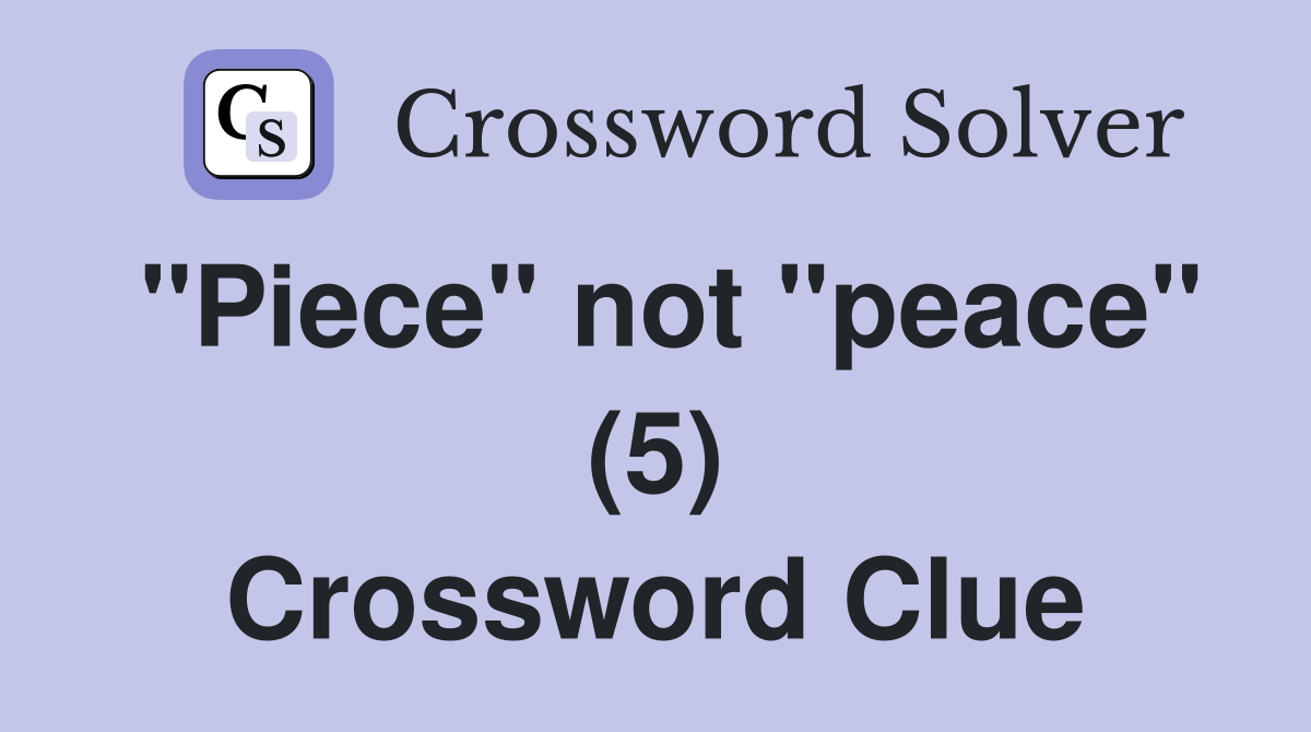 "Piece" not "peace" (5) Crossword Clue
