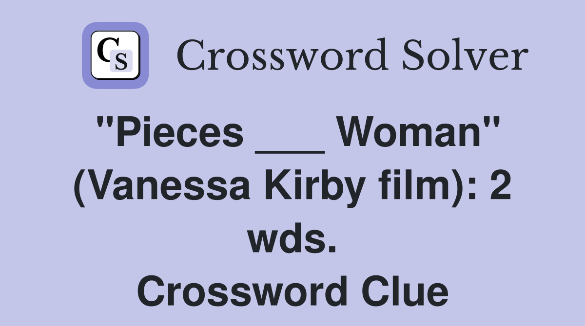 "Pieces ___ Woman" (Vanessa Kirby film): 2 wds. Crossword Clue