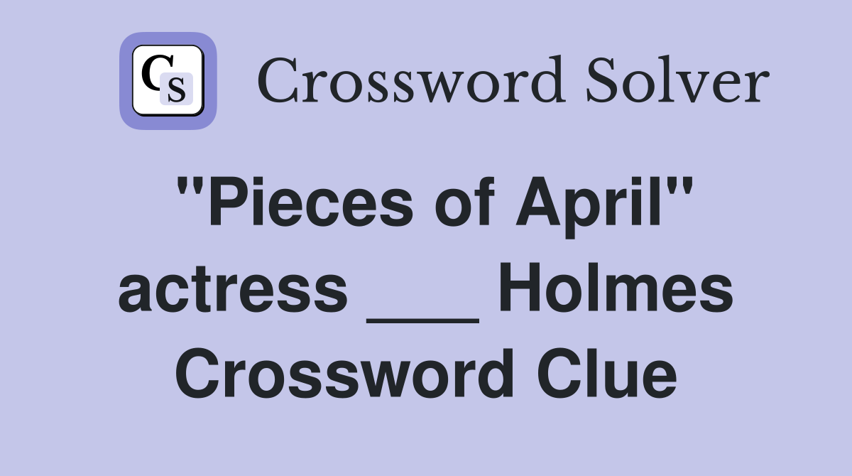 "Pieces of April" actress ___ Holmes Crossword Clue