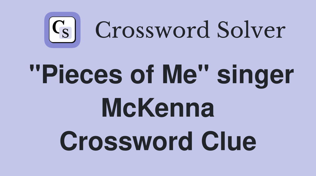 "Pieces of Me" singer McKenna Crossword Clue