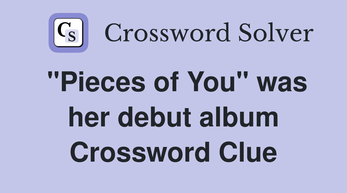"Pieces of You" was her debut album Crossword Clue