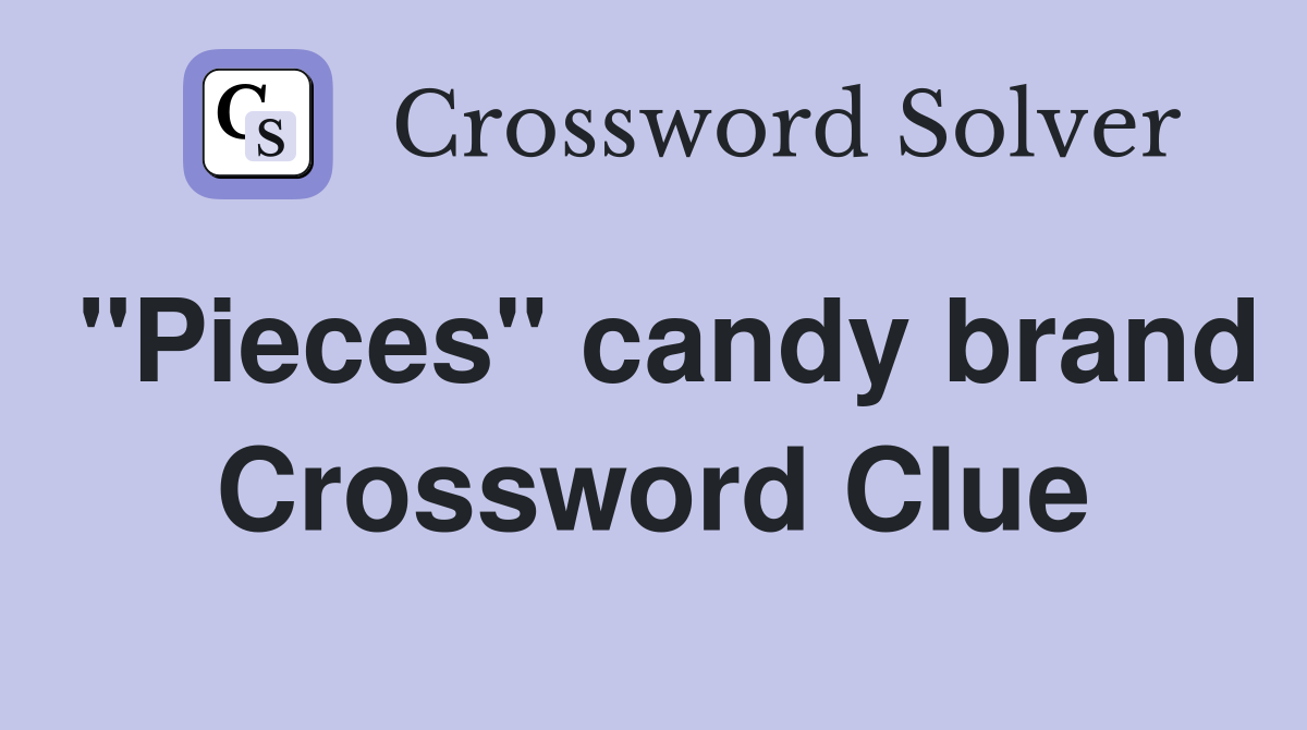 "Pieces" candy brand Crossword Clue
