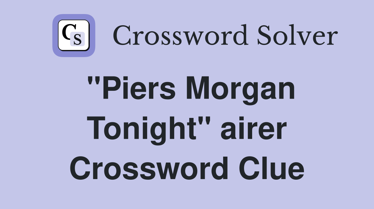 "Piers Morgan Tonight" airer Crossword Clue