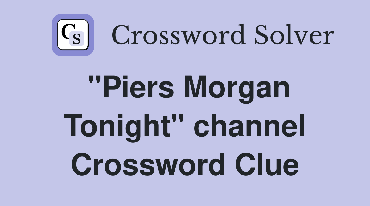 "Piers Morgan Tonight" channel Crossword Clue