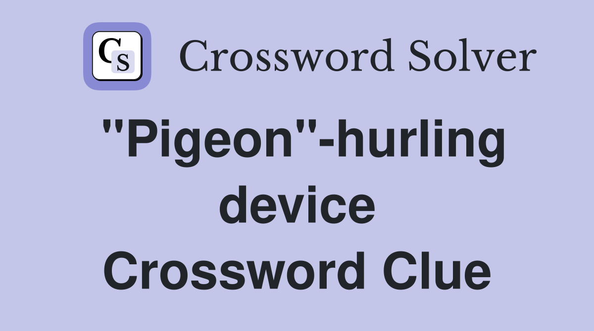"Pigeon"-hurling device Crossword Clue
