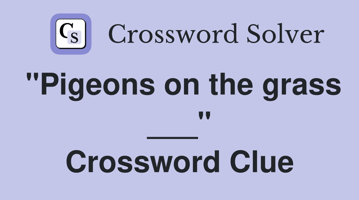 "Pigeons on the grass ___" Crossword Clue