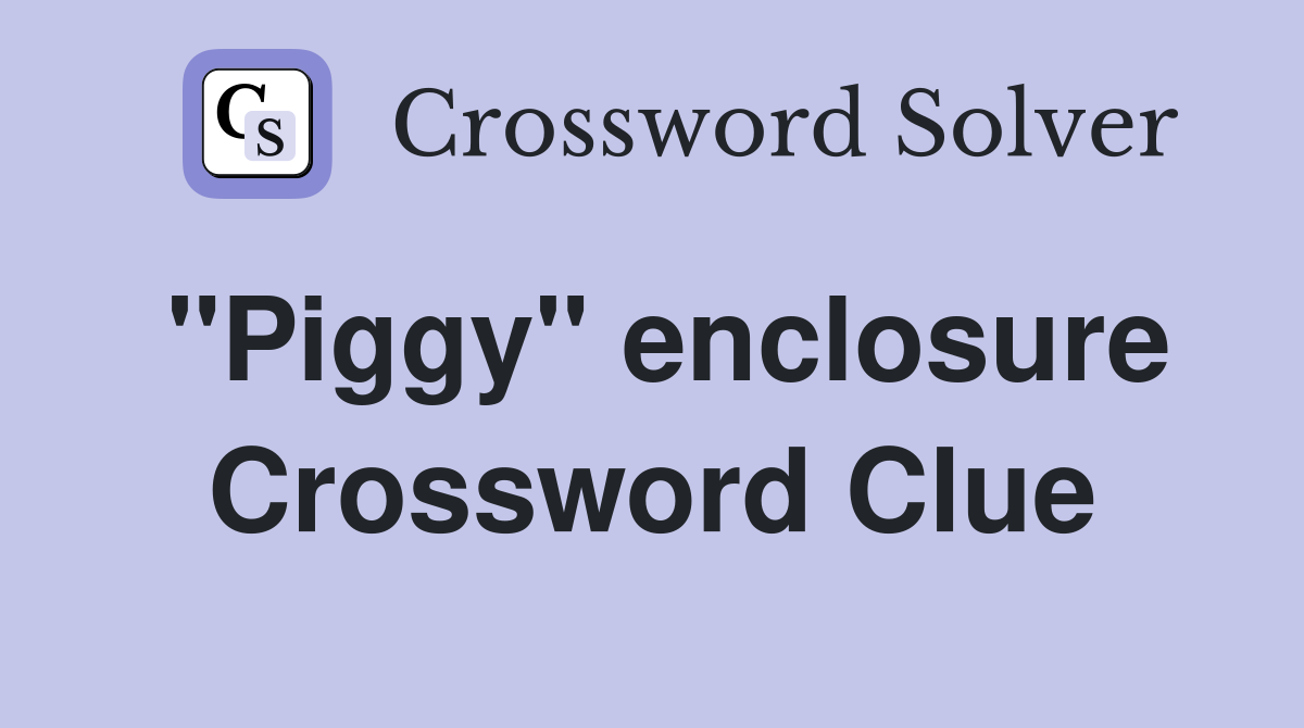 "Piggy" enclosure Crossword Clue