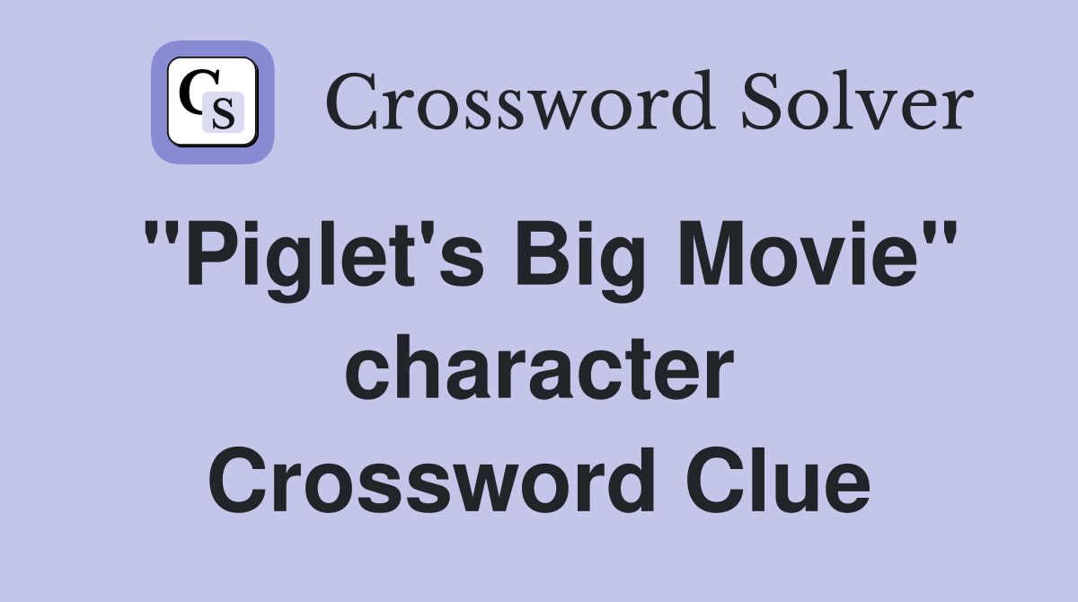 "Piglet's Big Movie" character Crossword Clue
