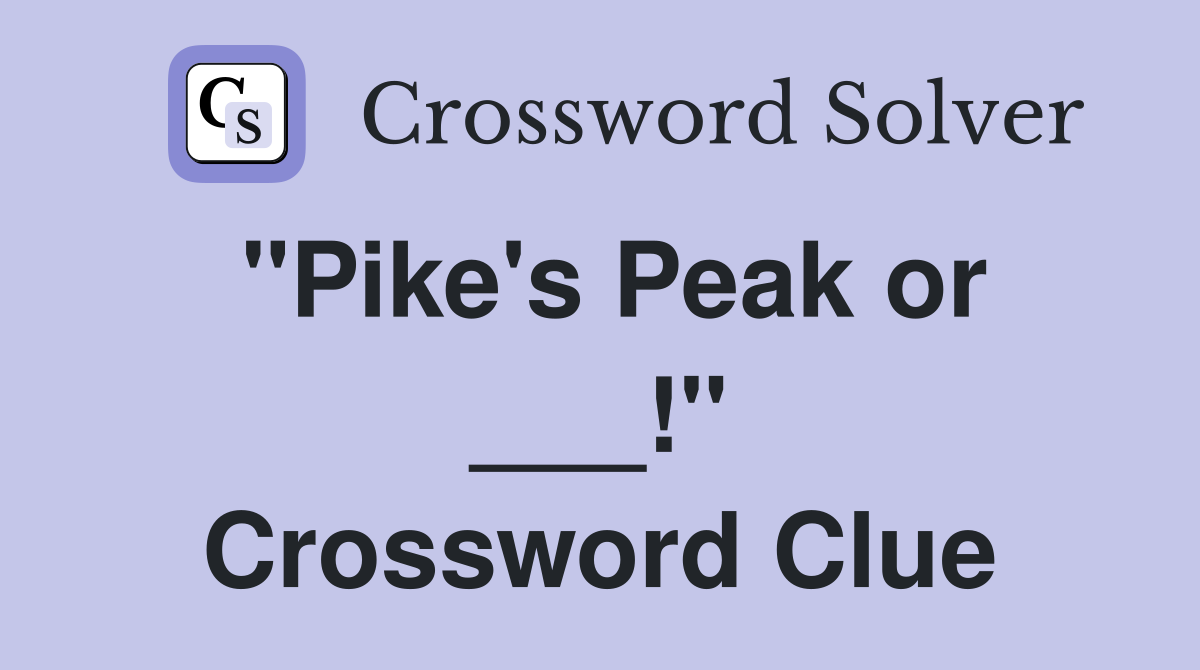 "Pike's Peak or ___!" Crossword Clue