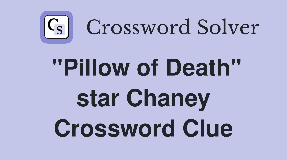 "Pillow of Death" star Chaney Crossword Clue