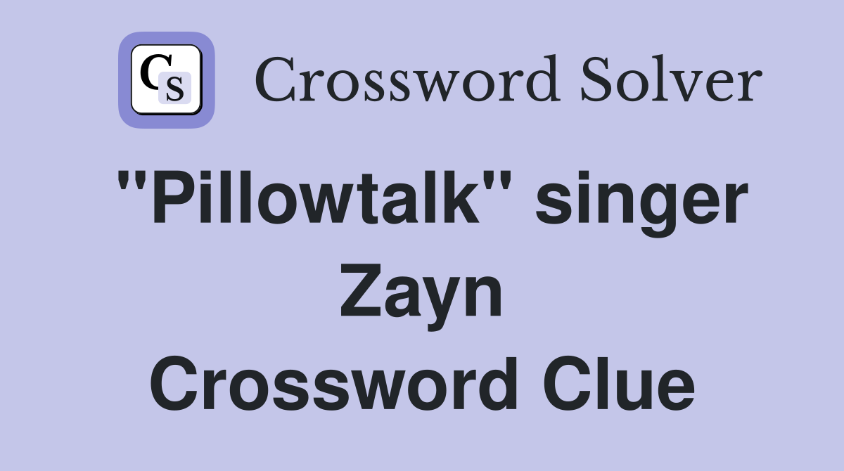 "Pillowtalk" singer Zayn Crossword Clue