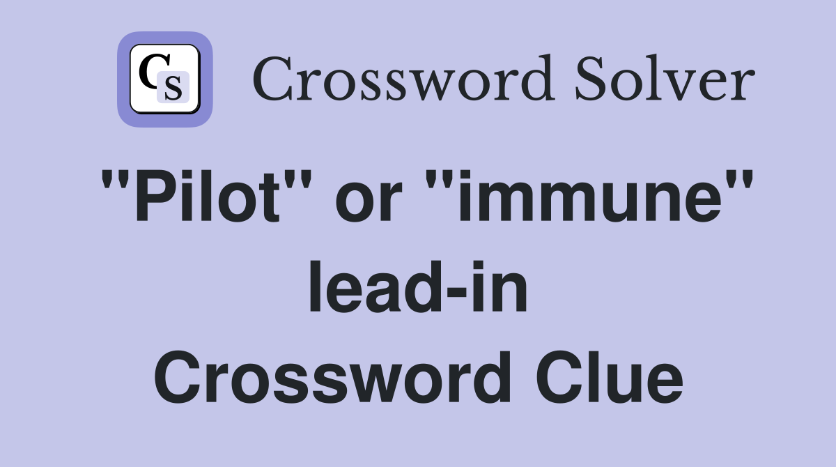 "Pilot" or "immune" lead-in Crossword Clue