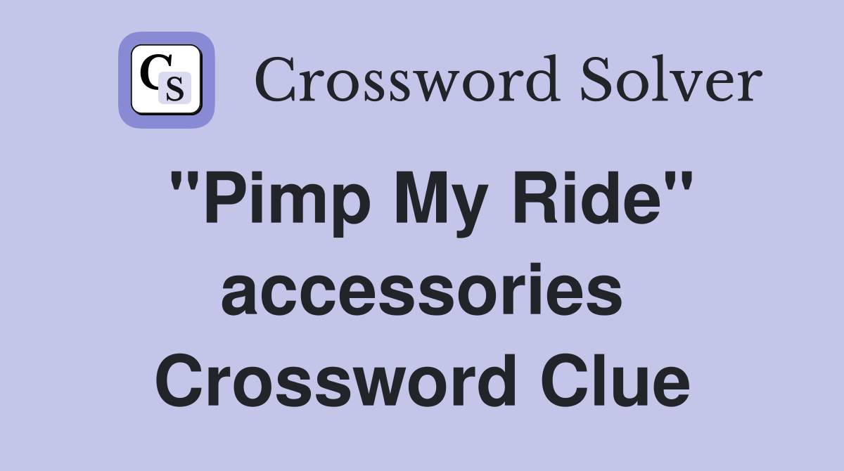 "Pimp My Ride" accessories Crossword Clue