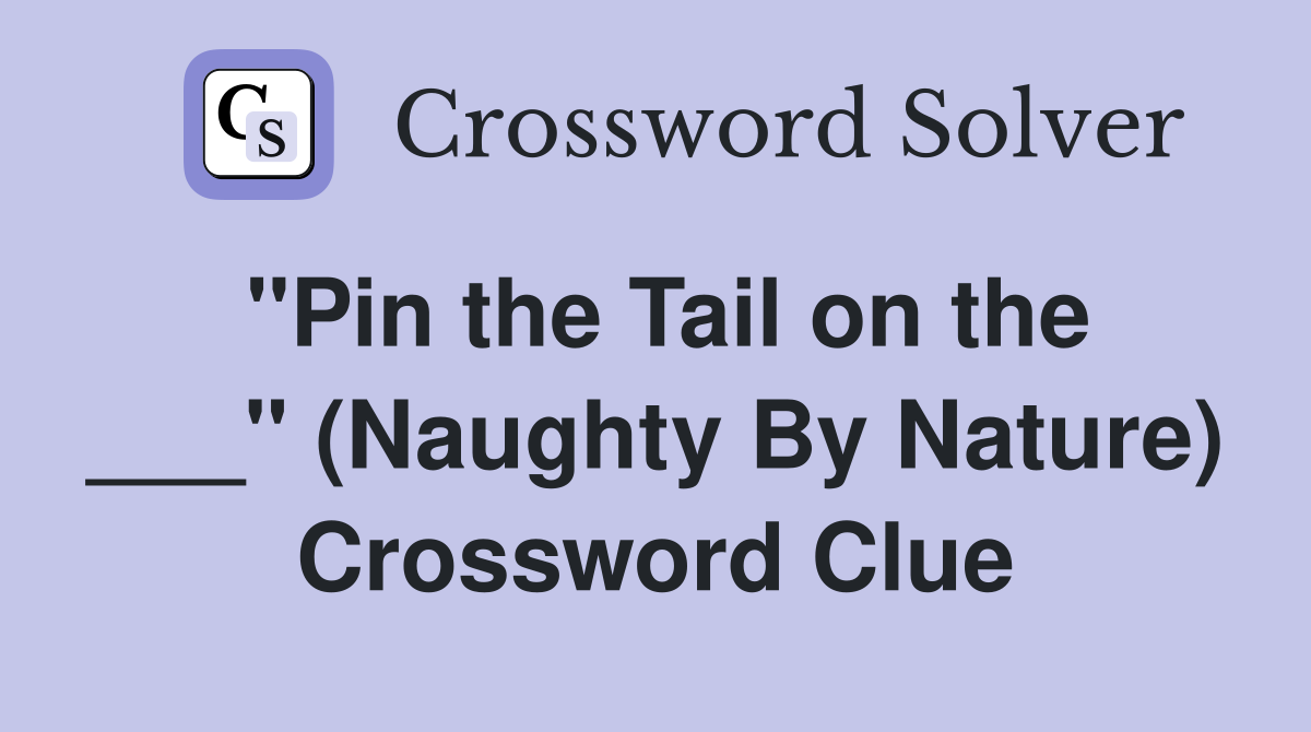 "Pin the Tail on the ___" (Naughty By Nature) Crossword Clue