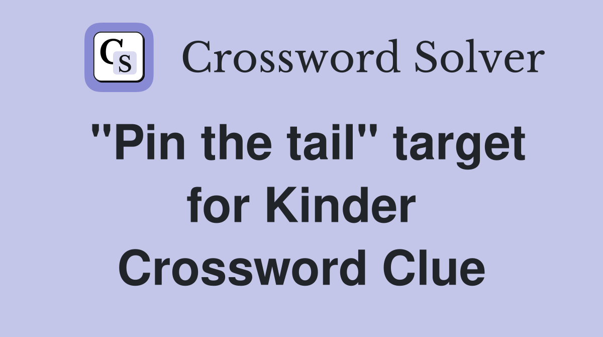 "Pin the tail" target for Kinder Crossword Clue