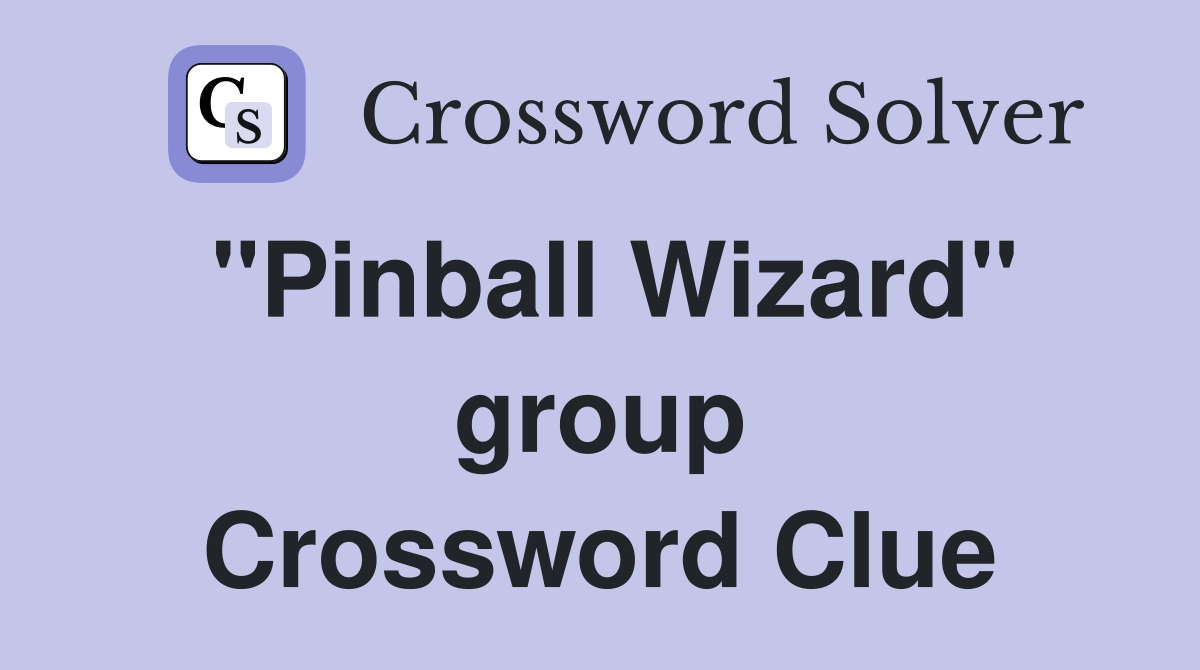 "Pinball Wizard" group Crossword Clue