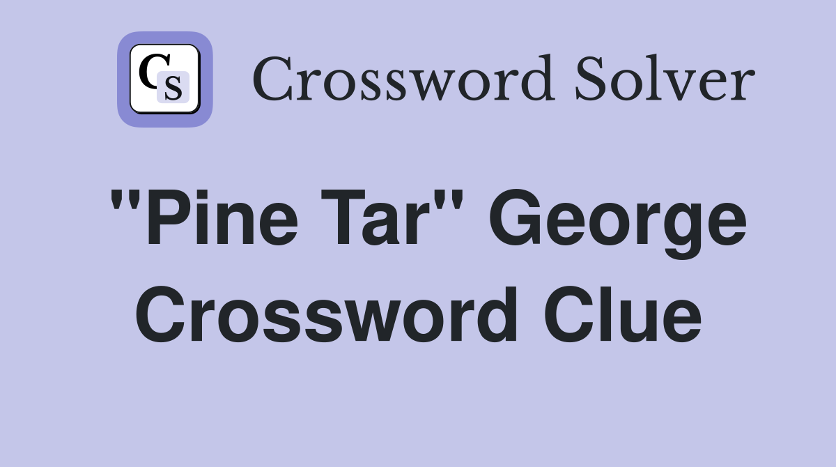 "Pine Tar" George Crossword Clue