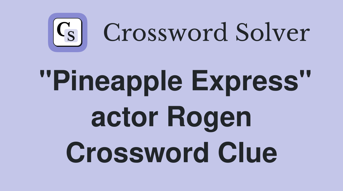 "Pineapple Express" actor Rogen Crossword Clue